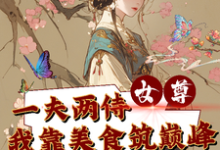 在线寻找女尊一夫两侍我靠美食筑巅峰小说的无删减版本-有书评