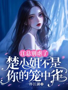 江总别虐了，楚小姐不是你的笼中雀小说，江总别虐了，楚小姐不是你的笼中雀在线阅读