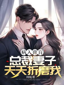 小说《病入膏肓，总裁妻子天天折磨我》完整版章节免费阅读