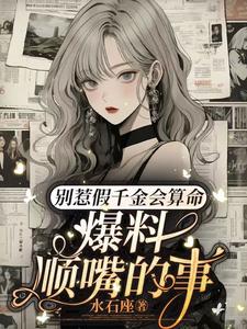 求别惹假千金会算命，爆料顺嘴的事小说的全文免费阅读链接
