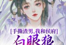 手撕渣男,我和侯府白眼狼父子拼了小说免费资源,手撕渣男,我和侯府白眼狼父子拼了在线阅读-有书评