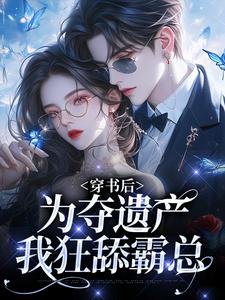 姜南溪周寂小说在线章节免费阅读（穿书后，为夺遗产我狂舔霸总无弹窗无删减）