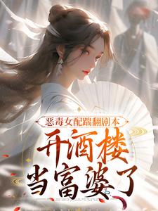 恶毒女配踹翻剧本，开酒楼当富婆了完整版小说，恶毒女配踹翻剧本，开酒楼当富婆了最新章节