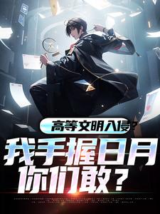 高等文明入侵？我手握日月你们敢？小说有没有完结版在线？