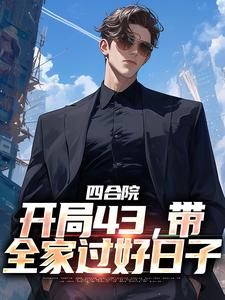 秦舒立完整版《四合院：开局43，带全家过好日子》小说免费阅读