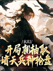 完结版《玄幻：开局就抽取诸天兵种轮盘》在线免费阅读