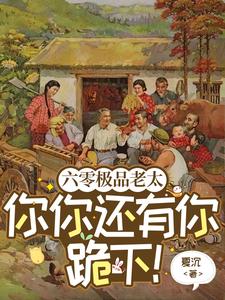 六零极品老太：你你还有你跪下！小说，六零极品老太：你你还有你跪下！在线阅读