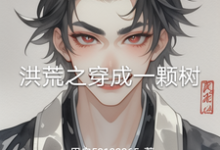 完结版《洪荒之穿成一颗树》章节阅读-有书评