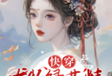快穿:尤物绿茶精的生子上位记免费阅读,快穿:尤物绿茶精的生子上位记章节在线阅读-有书评
