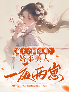 锦王子嗣艰难？娇柔美人一夜两崽盛雯笛，锦王子嗣艰难？娇柔美人一夜两崽章节在线阅读