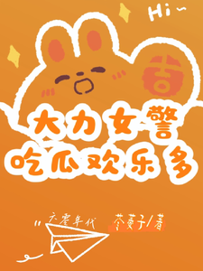大力女警吃瓜欢乐多小说最新更新在哪里？免费在线看