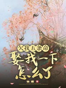 欠我五条命，娶我一下怎么了？完整版小说，欠我五条命，娶我一下怎么了？最新章节