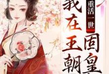 完结版《重活一世，我在王朝固皇权，肃朝堂》章节目录在线阅读-有书评
