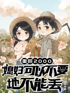 周明柏林梦晗完整版《重回两千：媳妇可以不要地不能丢》小说免费阅读