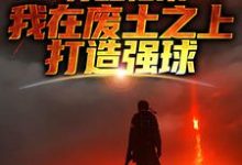 求推荐可以免费阅读苏醒归来,我在废土之上打造强球小说的网站-有书评