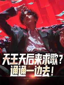 《天王天后来求歌？通通一边去！》方唐完整版小说免费阅读