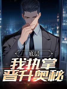 完结版《底层：我执掌晋升奥秘》章节目录在线阅读