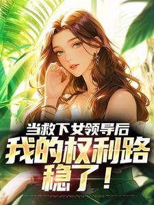 《当救下女领导后，我的权利路稳了！》周凌峰小说免费阅读完整版