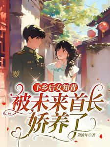 下乡后女知青被未来首长娇养了小说的免费阅读版本在哪里可以找到？