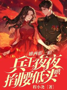 《她两眼一瞪！兵王夜夜掐腰低头哄》小说免费阅读完整版