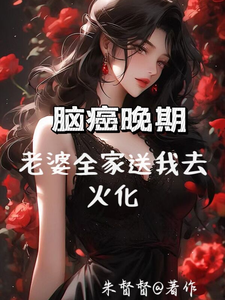 脑癌晚期，老婆全家送我去火化小说的所有章节都能在哪里免费读到？