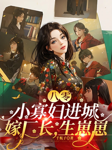 八零：小寡妇进城嫁厂长，生崽崽小说的免费阅读版本在哪里可以找到？