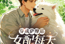 《穿成萨摩耶，女配每天被迫修罗场》全集免费在线阅读（苏瑶祁舟祁航）-有书评