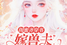 哪里能找到闺蜜齐穿书：嫁兽夫，你生我也生小说的最新更新和免费章节？-有书评
