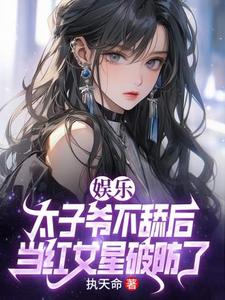 在线免费阅读娱乐：太子爷不舔后，当红女星破防了完整小说