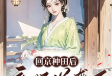 完整版的回京种田后弃妃逆袭了小说在哪里可以免费读到?-有书评