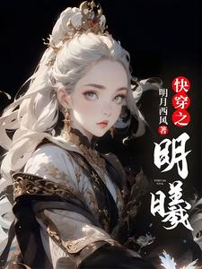 已完结小说《快穿之明曦》章节免费阅读