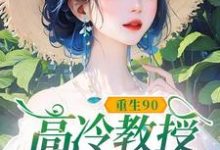 已完结小说《重生90，高冷教授赖上我》章节在线阅读-有书评