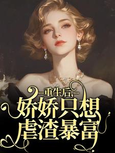 小说《重生后，娇娇只想虐渣暴富》完整版在线章节免费阅读