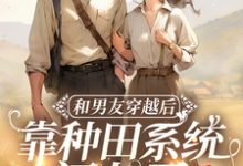 和男友穿越后,靠种田系统闯七零这本小说在哪里可以看?哪里有免费试读章节?-有书评