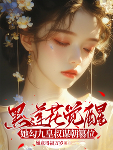 完结版《黑莲花觉醒，她勾九皇叔谋朝篡位》免费阅读