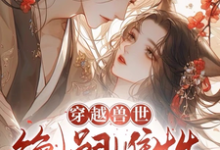 穿越兽世：无嗣雌性多崽多福最新章节，穿越兽世：无嗣雌性多崽多福免费阅读-有书评