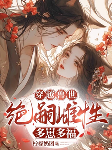 穿越兽世：无嗣雌性多崽多福最新章节，穿越兽世：无嗣雌性多崽多福免费阅读