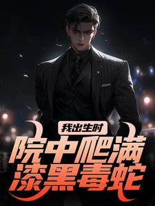 完结版《我出生时，院中爬满漆黑毒蛇》免费阅读