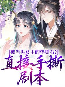 被当男女主的垫脚石？直接手撕剧本免费阅读，被当男女主的垫脚石？直接手撕剧本章节目录