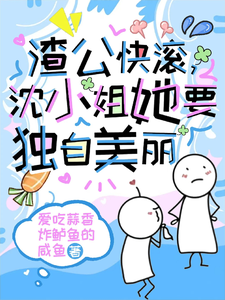 渣公快滚，沈小姐她要独自美丽蒋九司沈星安小说免费阅读