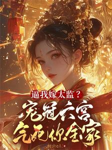 逼我嫁太监？宠冠六宫气死你全家这本小说在哪里可以看？哪里有免费试读章节？