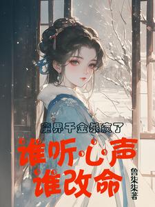 完整版小说《魔界千金杀疯了，谁听心声谁改命》免费阅读