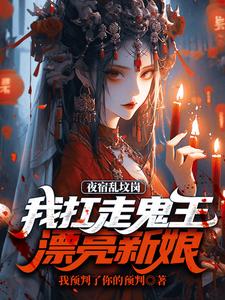 完整版的夜宿乱坟岗，我扛走鬼王漂亮新娘小说在哪里可以免费读到？