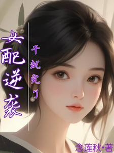 女配逆袭，干就完了完整版最新章节，女配逆袭，干就完了章节在线阅读