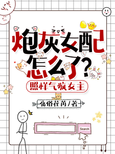 《炮灰女配怎么了？照样气疯女主》完整版小说免费阅读
