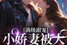 满级甜宠:小娇妻被大佬宠上天了完整版小说,满级甜宠:小娇妻被大佬宠上天了最新章节-有书评