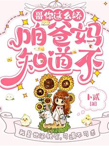 在线寻找哥你这么娇，咱爸妈知道不小说的无删减版本
