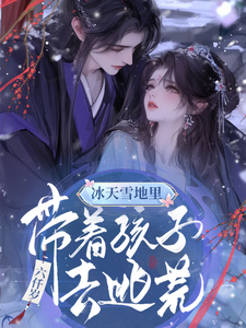 冰天雪地里，带着孩子去逃荒小说有没有完结版在线？