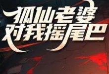 狐仙老婆对我摇尾巴小说最新章节在哪里可以读到?-有书评