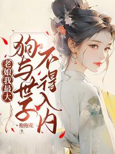 老娘我最大，狗与世子不得入内免费阅读，老娘我最大，狗与世子不得入内章节在线阅读